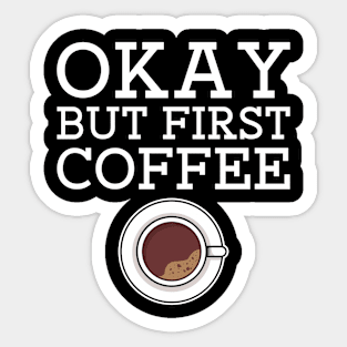 Ok But First Coffee. OK But first a coffee in the morning. coffee saying. Funny coffee saying Sticker